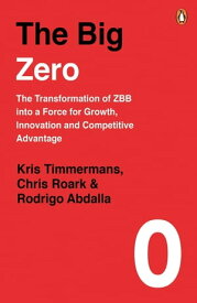 The Big Zero The Transformation of ZBB into a Force for Growth, Innovation and Competitive Advantage【電子書籍】[ Kris Timmermans ]
