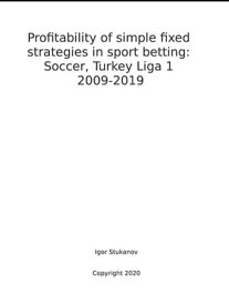 Profitability of simple fixed strategies in sport betting:Soccer, Turkey Ligi I, 2009-2019【電子書籍】[ Igor Stukanov ]