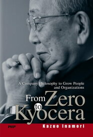 From Zero to Kyocera A Company Philosophy to Grow People and Organizations【電子書籍】[ Kazuo Inamori ]