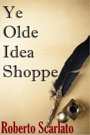 Ye Olde Idea Shoppe【電子書籍】[ Roberto Scarlato ]