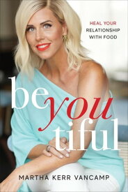Beyoutiful Heal Your Relationship With Food【電子書籍】[ Martha VanCamp ]