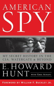 American Spy My Secret History in the CIA, Watergate and Beyond【電子書籍】[ E. Howard Hunt ]