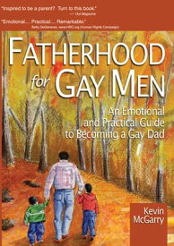 Fatherhood for Gay Men An Emotional and Practical Guide to Becoming a Gay Dad【電子書籍】[ Kevin Mcgarry ]