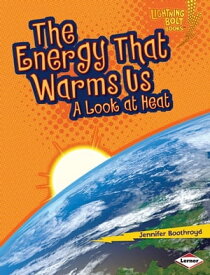 The Energy That Warms Us A Look at Heat【電子書籍】[ Jennifer Boothroyd ]