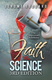 Faith Vs. Science 3Rd Edition The Unnecessary Dichotomy【電子書籍】[ Jerome Goddard ]