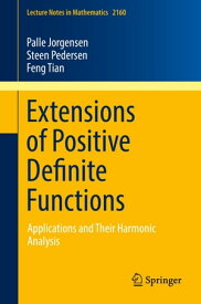 Extensions of Positive Definite Functions Applications and Their Harmonic Analysis【電子書籍】[ Palle Jorgensen ]