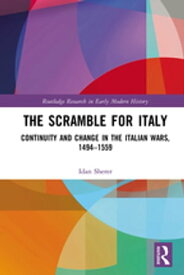 The Scramble for Italy Continuity and Change in the Italian Wars, 1494-1559【電子書籍】[ Idan Sherer ]