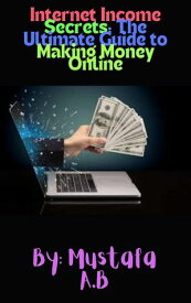 Internet Income Secrets: The Ultimate Guide to Making Money Online【電子書籍】[ Mustafa A.B ]