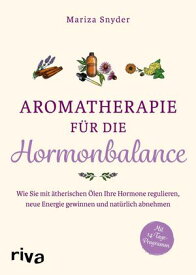 Aromatherapie f?r die Hormonbalance Wie Sie mit ?therischen ?len Ihre Hormone regulieren, neue Energie gewinnen und nat?rlich abnehmen【電子書籍】[ Mariza Snyder ]