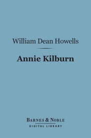 Annie Kilburn (Barnes & Noble Digital Library)【電子書籍】[ William Dean Howells ]
