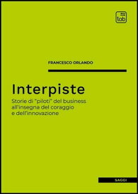 Interpiste Storie di “piloti” del business all'insegna del coraggio e dell'innovazione【電子書籍】[ Francesco Orlando ]