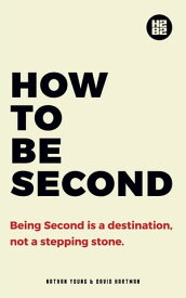 How to be Second Being Second is a Destination, not a Stepping Stone【電子書籍】[ Nathan Young ]