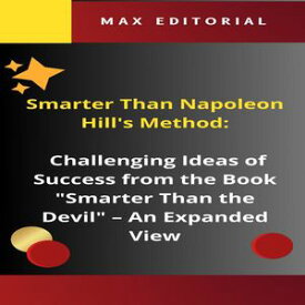 Smarter Than Napoleon Hill's Method: Challenging Ideas of Success from the Book "Smarter Than the Devil" An Expanded View【電子書籍】[ MAX EDITORIAL ]