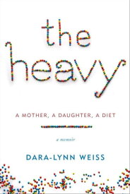 The Heavy A Mother, A Daughter, A Diet--A Memoir【電子書籍】[ Dara-Lynn Weiss ]
