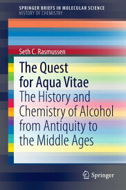 The Quest for Aqua Vitae The History and Chemistry of Alcohol from Antiquity to the Middle Ages【電子書籍】[ Seth C. Rasmussen ]