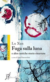 Fuga sulla luna e altre antiche storie rinarrate【電子書籍】[ Lu Xun ]