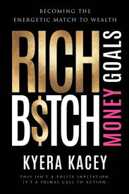 Rich B$tch Money Goals Becoming the Energetic Match to Wealth【電子書籍】[ Kyera Kacey ]