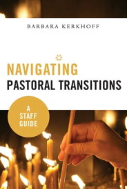 Navigating Pastoral Transitions A Staff Guide【電子書籍】[ Barbara Kerkhoff ]