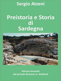 Preistoria e storia di Sardegna- Volume secondo- dal Periodo Romano ai Giudicati【電子書籍】[ Sergio Atzeni ]