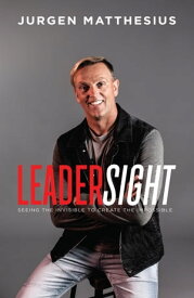 Leadersight Seeing the Invisible to Create the Impossible【電子書籍】[ Jurgen Matthesius ]