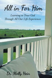 All in for Him Learning to Trust God Through All Our Life Experiences【電子書籍】[ Dr. Molly Hein ]
