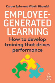 Employee-Generated Learning How to develop training that drives performance【電子書籍】[ Kasper Spiro ]
