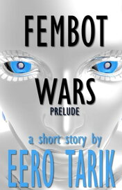 Fembot Wars: Prelude【電子書籍】[ Eero Tarik ]