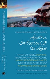 Austria, Switzerland & the Alps: Charming Small Hotel Guide Stylish ski hotels, cosy inns, traditional mountain lodges, homely self-catering chalets & other cool places to stay; A summer and winter guide【電子書籍】