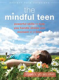 The Mindful Teen Powerful Skills to Help You Handle Stress One Moment at a Time【電子書籍】[ Dzung X. Vo, MD, FAAP ]