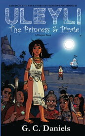 Uleyli- The Princess & Pirate (A Chapter Book): Based on the true story of Florida's Pocahontas【電子書籍】[ G.C. Daniels ]