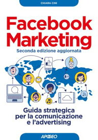Facebook Marketing seconda edizione aggiornata Guida strategica per la comunicazione e l'advertising【電子書籍】[ Chiara Cini ]