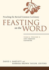 Feasting on the Word: Year B, Volume 2 Lent through Eastertide【電子書籍】