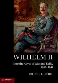 Wilhelm II Into the Abyss of War and Exile, 1900?1941【電子書籍】[ John C. G. R?hl ]