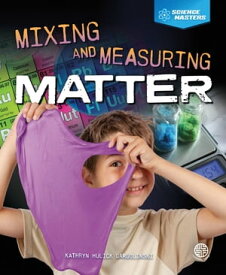Mixing and Measuring Matter【電子書籍】[ Kathryn Hulick ]