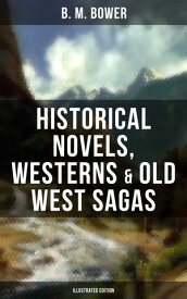 B. M. Bower: Historical Novels, Westerns & Old West Sagas (Illustrated Edition) Flying U, The Lonesome Trail, The Range Dwellers, The Long Shadow, The Gringos, Starr of the Desert…【電子書籍】[ B. M. Bower ]