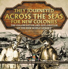 They Journeyed Across the Seas for New Colonies : The Colonization and Exploration of the New World Grade 7 | Children’s Exploration and Discovery History Books【電子書籍】[ Baby Professor ]