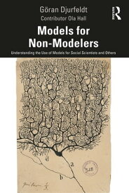 Models for Non-Modelers Understanding the Use of Models for Social Scientists and Others【電子書籍】[ G?ran Djurfeldt ]