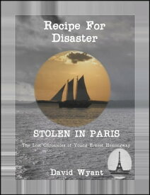 STOLEN IN PARIS: The Lost Chronicles of Young Ernest Hemingway: Recipe for Disaster【電子書籍】[ David Wyant ]