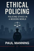 Ethical Policing: Policing Ethics In A Modern World
