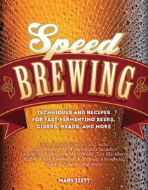 Speed Brewing Techniques and Recipes for Fast-Fermenting Beers, Ciders, Meads, and More【電子書籍】[ Mary Izett ]