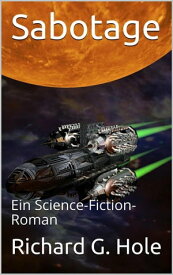 Sabotage: Ein Science-Fiction-Roman Science-Fiction und Fantasy, #3【電子書籍】[ Richard G. Hole ]