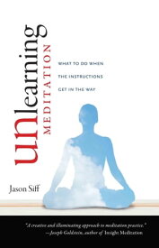 Unlearning Meditation What to Do When the Instructions Get In the Way【電子書籍】[ Jason Siff ]