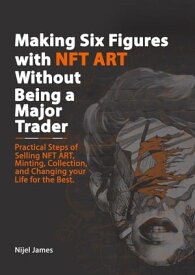 Making Six Figures with NFT ART Without Being a Major Trader【電子書籍】[ Nijel James ]