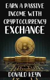 Earn a Passive Income with Cryptocurrency Exchange【電子書籍】[ Donald Keyn ]