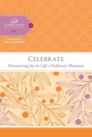 Celebrate Discovering Joy in Life's Ordinary Moments【電子書籍】[ Women of Faith ]