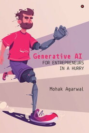 Generative AI for Entrepreneurs in a Hurry【電子書籍】[ Mohak Agarwal ]