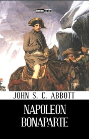 Napoleon Bonaparte【電子書籍】[ John S. C. Abbott ]