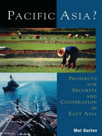 Pacific Asia? Prospects for Security and Cooperation in East Asia【電子書籍】[ Mel Gurtov ]