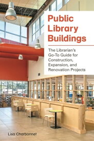 Public Library Buildings The Librarian's Go-To Guide for Construction, Expansion, and Renovation Projects【電子書籍】[ Lisa Charbonnet ]