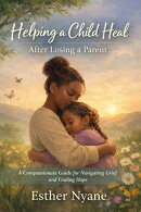 Helping a child heal after losing a parent : a compassionate guide for navigating grief and finding hope